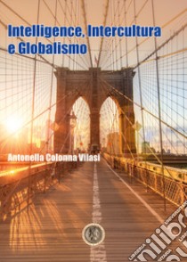 Intelligence, intercultura e globalismo libro di Colonna Vilasi Antonella