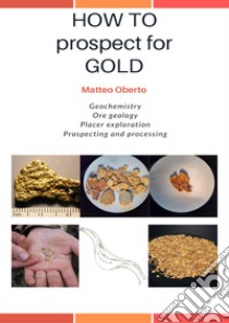 How to prospect for gold libro di Oberto Matteo