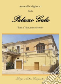 Palazzo Gala. Tante vite, tante storie libro di Migliorati Antonella