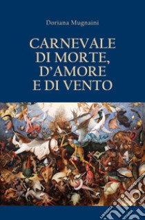 Carnevale di morte, d'amore e di vento libro di Mugnaini Doriana