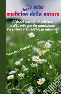 Le erbe medicina della natura libro di Capozza Francesco