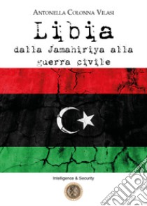 Libia. Dalla Jamahiriya alla guerra civile libro di Colonna Vilasi Antonella