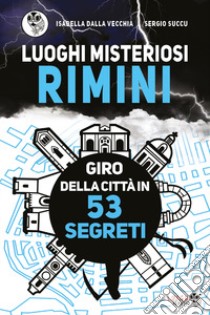 Luoghi misteriosi Rimini. Giro della città in 53 segreti libro di Dalla Vecchia Isabella; Succu Sergio