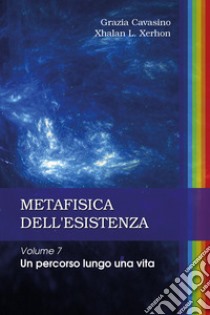 Metafisica dell'esistenza. Vol. 7 libro di Cavasino Grazia; Xhalan L. Xerhon