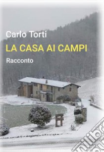 La casa ai campi libro di Torti Carlo