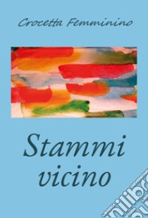 Stammi vicino libro di Femminino Crocetta