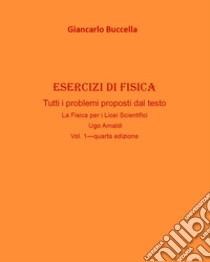 Esercizi di fisica. Tutti i problemi proposti dal testo «La fisica. Per il Liceo scientifico» Ugo Amaldi. Vol. 1 libro di Buccella Giancarlo