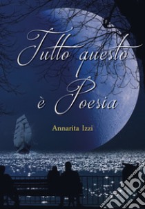 Tutto questo è poesia libro di Izzi Annarita