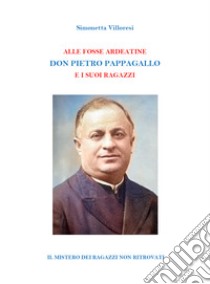 Alle Fosse Ardeatine. Don Pietro Pappagallo e i suoi ragazzi libro di Villoresi Simonetta