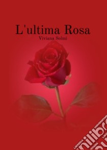 L'ultima rosa libro di Solmi Viviana