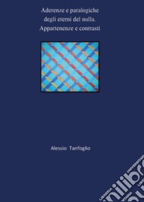 Aderenze e paralogiche degli eterni del nulla. Appartenenze e contrasti libro di Tanfoglio Alessio