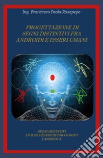 Progettazione di segni distintivi fra androidi e esseri umani libro di Rosapepe Francesco Paolo