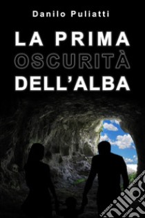 La prima oscurità dell'alba libro di Puliatti Danilo