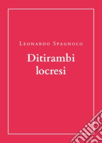 Ditirambi locresi libro di Spagnolo Leonardo