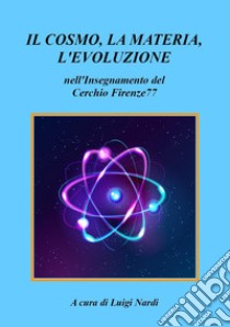 Il cosmo, la materia, l'evoluzione nell'insegnamento del Cerchio Firenze77 libro di Nardi L. (cur.)