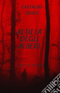 Al di là degli alberi. L'ultimo mondo libro di Castaldo Felice