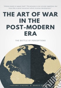 The art of war in the post-modern era. The battle of perceptions libro di Cagnazzo Marco; Zinzone Fabiano