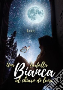 Una farfalla bianca al chiaro di luna libro di Luce