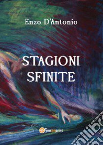 Stagioni sfinite libro di D'Antonio Enzo