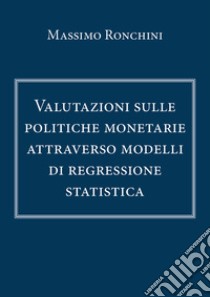 Valutazioni sulle politiche monetarie attraverso modelli di regressione statistica libro di Ronchini Massimo