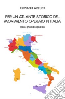 Per un atlante storico del movimento operaio in Italia libro di Artero Giovanni