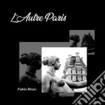 L'autre Paris. Ediz. italiana e francese libro di Rizzo Fabio