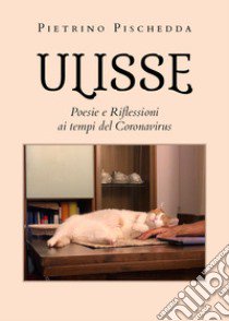 Ulisse. Poesie e riflessioni ai tempi del Coronavirus libro di Pischedda Pietrino