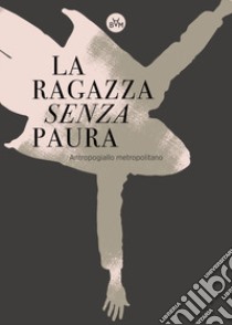 La ragazza senza paura. Antropogiallo metropolitano libro di Ripamonti Susanna