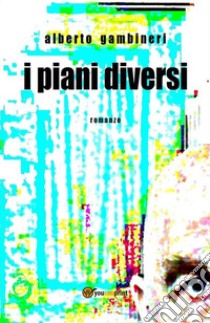 I piani diversi libro di Gambineri Alberto