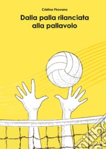 Dalla palla rilanciata alla pallavolo libro di Pirovano Cristina