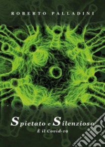 Spietato e silenzioso. È il Covid-19 libro di Palladini Roberto