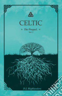 Celtic. The prequel. Ediz. italiana. Vol. 2 libro di Highlanders D. J.