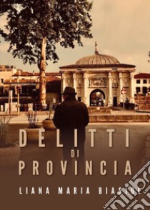 Delitti di provincia libro di Biasiol Liana Maria