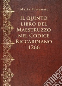 Il quinto libro del Maestruzzo nel Codice Riccardiano 1266 libro di Fortunato Maria