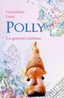 Polly lo gnomo curioso. Ediz. illustrata libro di Leoni Guendalina