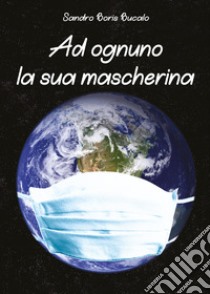 Ad ognuno la sua mascherina libro di Bucalo Sandro Boris