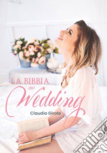 La Bibbia del Wedding libro di Girola Claudia