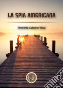La spia americana libro di Colonna Vilasi Antonella