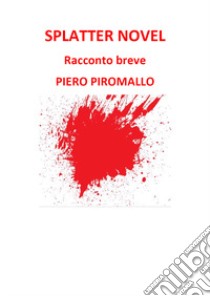 Splatter novel libro di Piromallo Piero