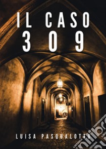 Il caso 309 libro di Pasqualotto Luisa