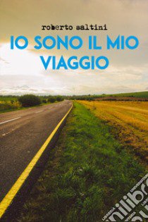 Io sono il mio viaggio libro di Saltini Roberto