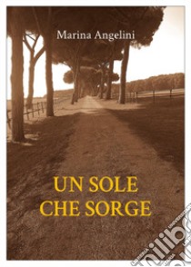 Un sole che sorge libro di Angelini Marina