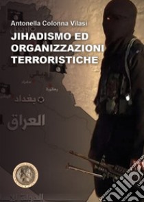 Jihadismo ed organizzazioni terroristiche libro di Colonna Vilasi Antonella