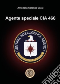 Agente speciale CIA 466 libro di Colonna Vilasi Antonella