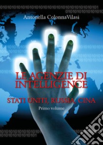 Le agenzie di intelligence. Vol. 1: Stati Uniti, Russia, Cina libro di Colonna Vilasi Antonella