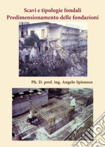 Scavi e tipologie fondali. Predimensionamento delle fondazioni libro di Spizuoco Angelo