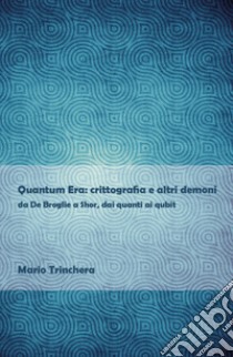 Quantum Era: crittografia e altri demoni libro di Trinchera Mario