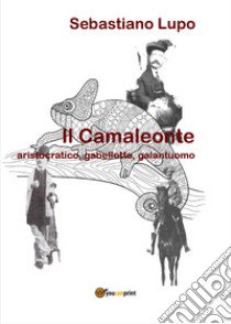 Il camaleonte, aristocratico, gabellotto, galantuomo libro di Lupo Sebastiano