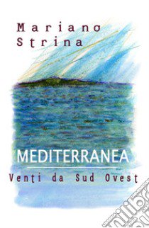 Mediterranea - Venti da Sud Ovest libro di Strina Mariano