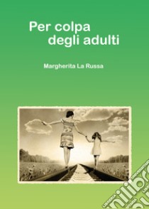 Per colpa degli adulti libro di La Russa Margherita